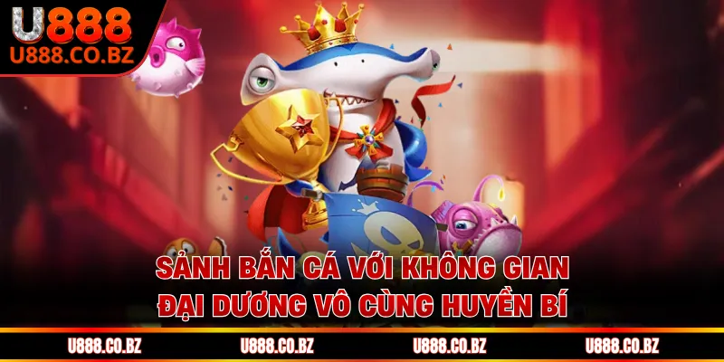 U888 Casino Cá Cược Hợp Pháp Uy Tín Và Bảo Mật Nhất 13 Sảnh bắn cá với không gian đại dương vô cùng huyền bí