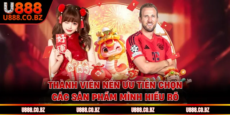 U888 Casino Cá Cược Hợp Pháp Uy Tín Và Bảo Mật Nhất 15 Thành viên nên ưu tiên chọn các sản phẩm mình hiểu rõ